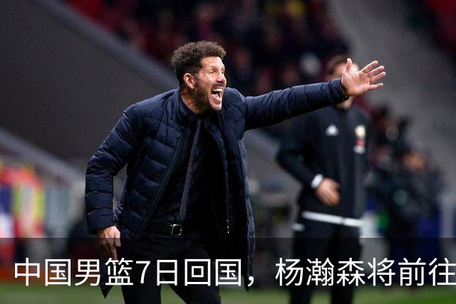 中国男篮7日回国，杨瀚森将前往美国参加夏季联赛